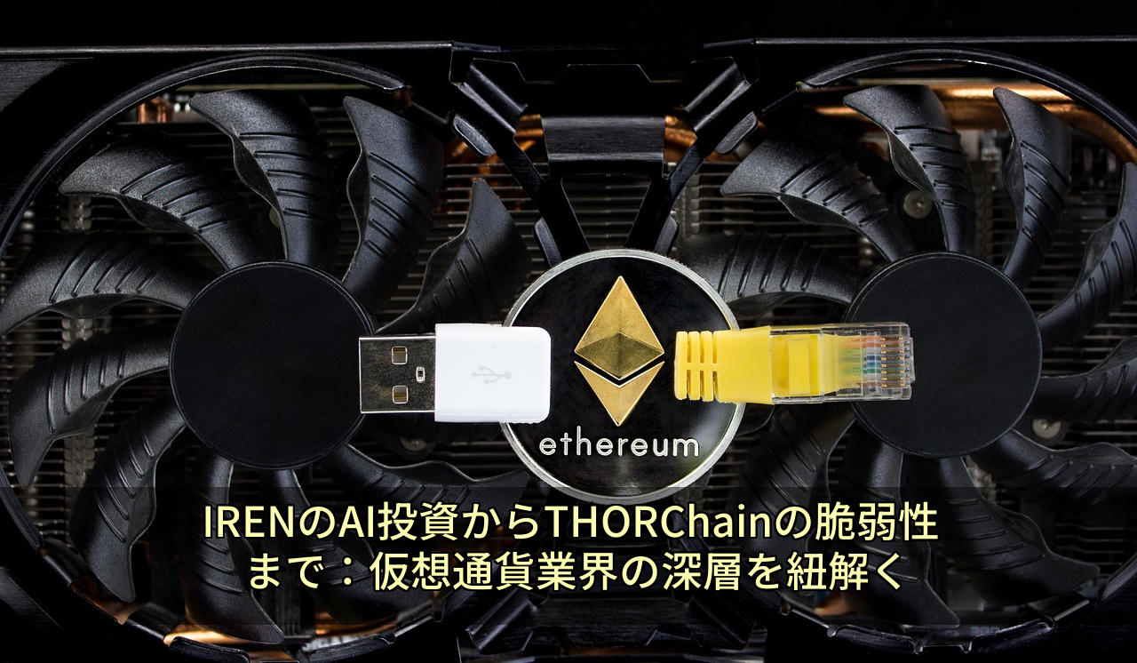 IRENのAI投資からTHORChainの脆弱性まで：仮想通貨業界の深層を紐解く