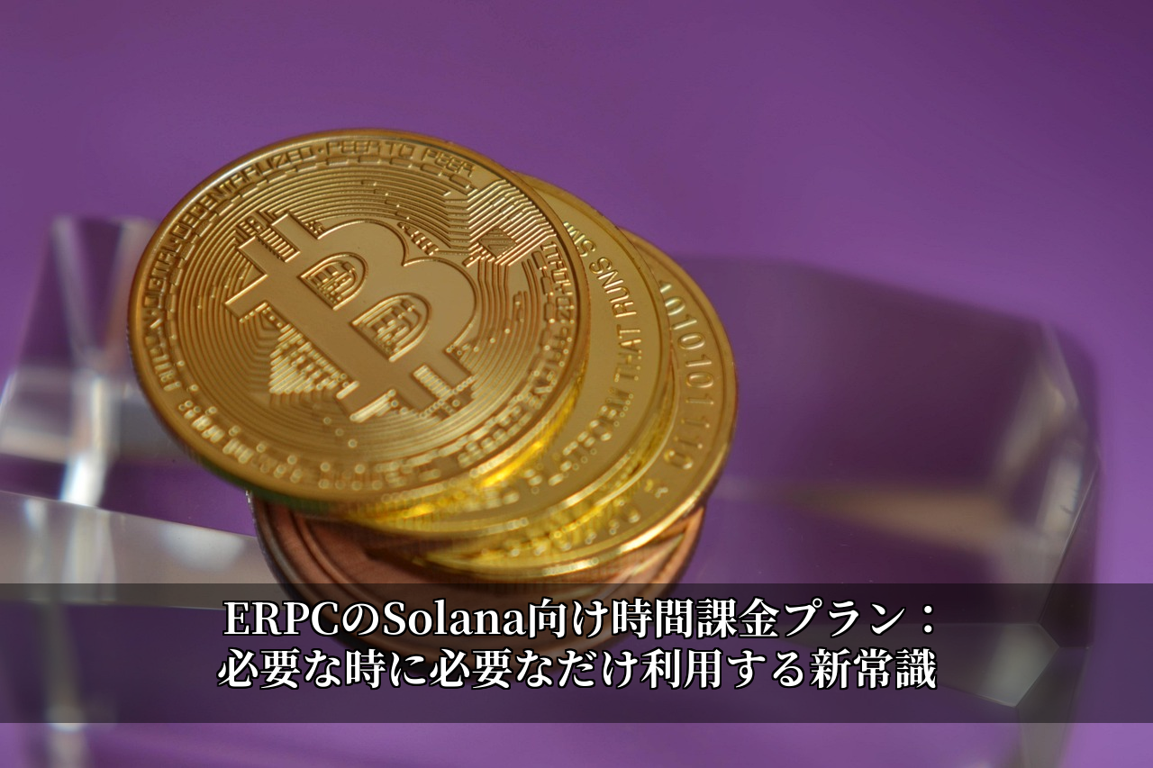 ERPCのSolana向け時間課金プラン：必要な時に必要なだけ利用する新常識