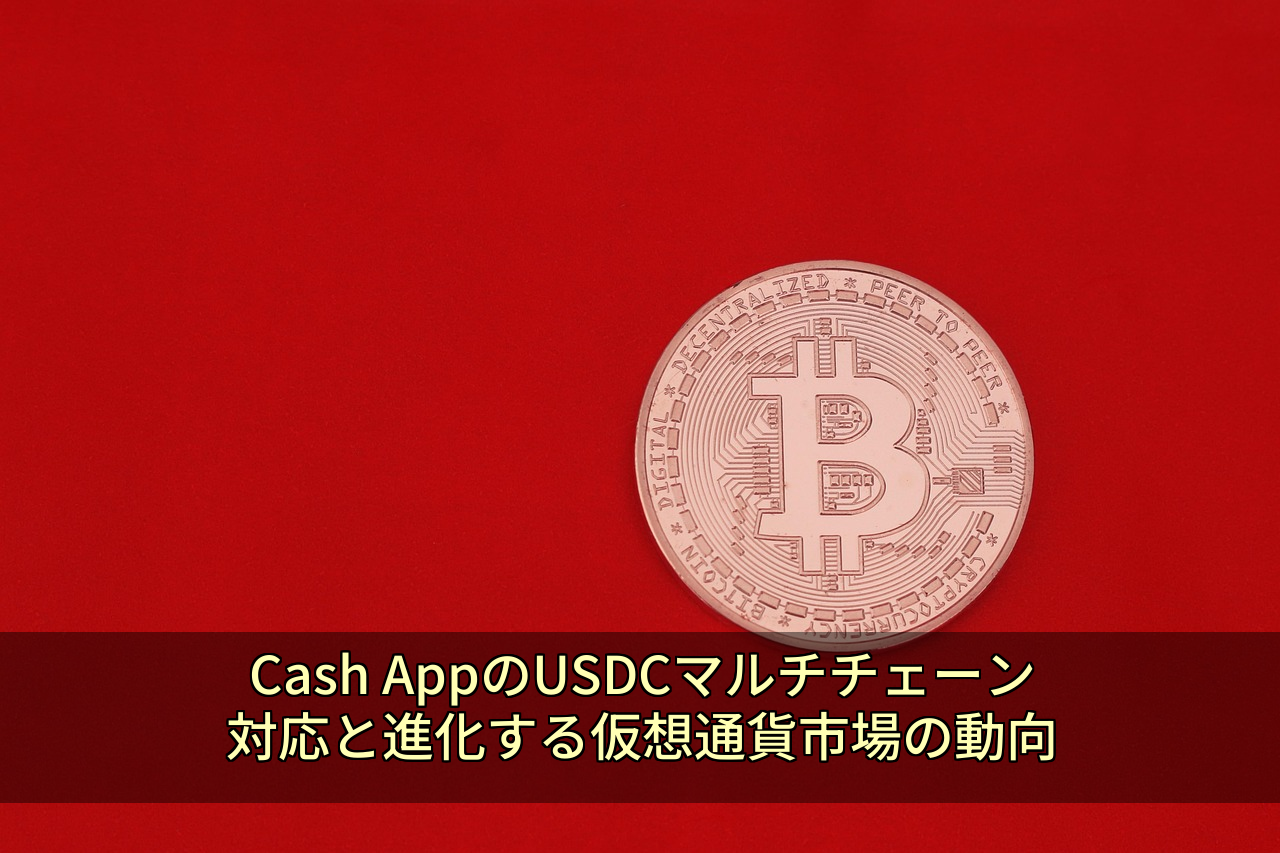 Cash AppのUSDCマルチチェーン対応と進化する仮想通貨市場の動向