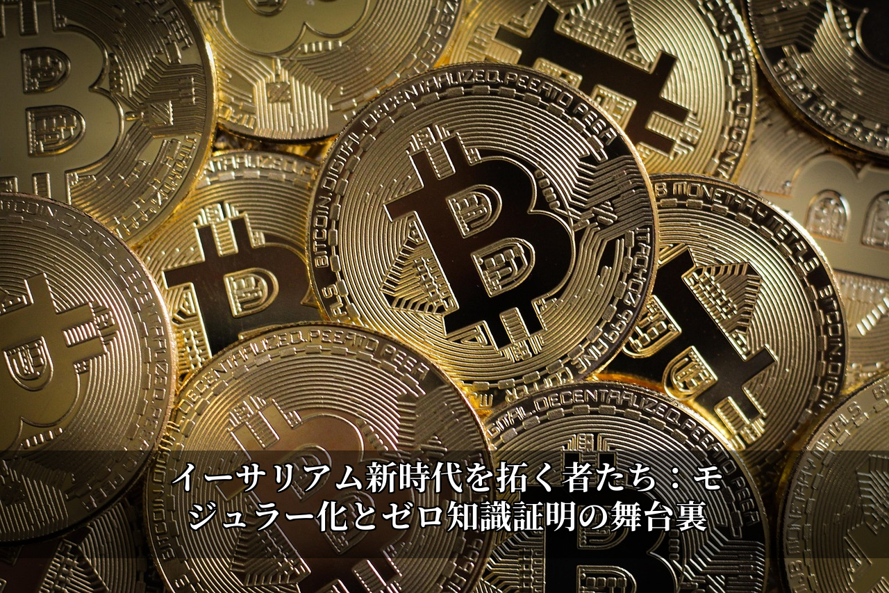 イーサリアム新時代を拓く者たち：モジュラー化とゼロ知識証明の舞台裏
