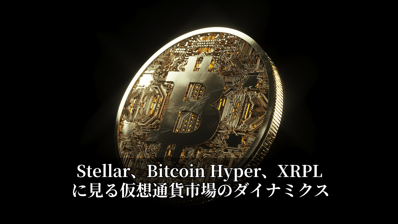 Stellar、Bitcoin Hyper、XRPLに見る仮想通貨市場のダイナミクス