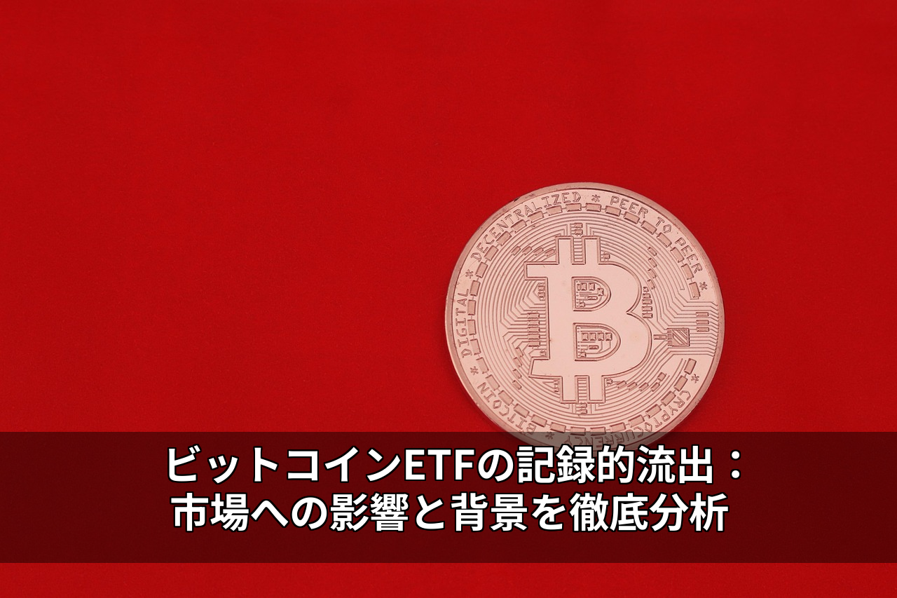 ビットコインETFの記録的流出：市場への影響と背景を徹底分析