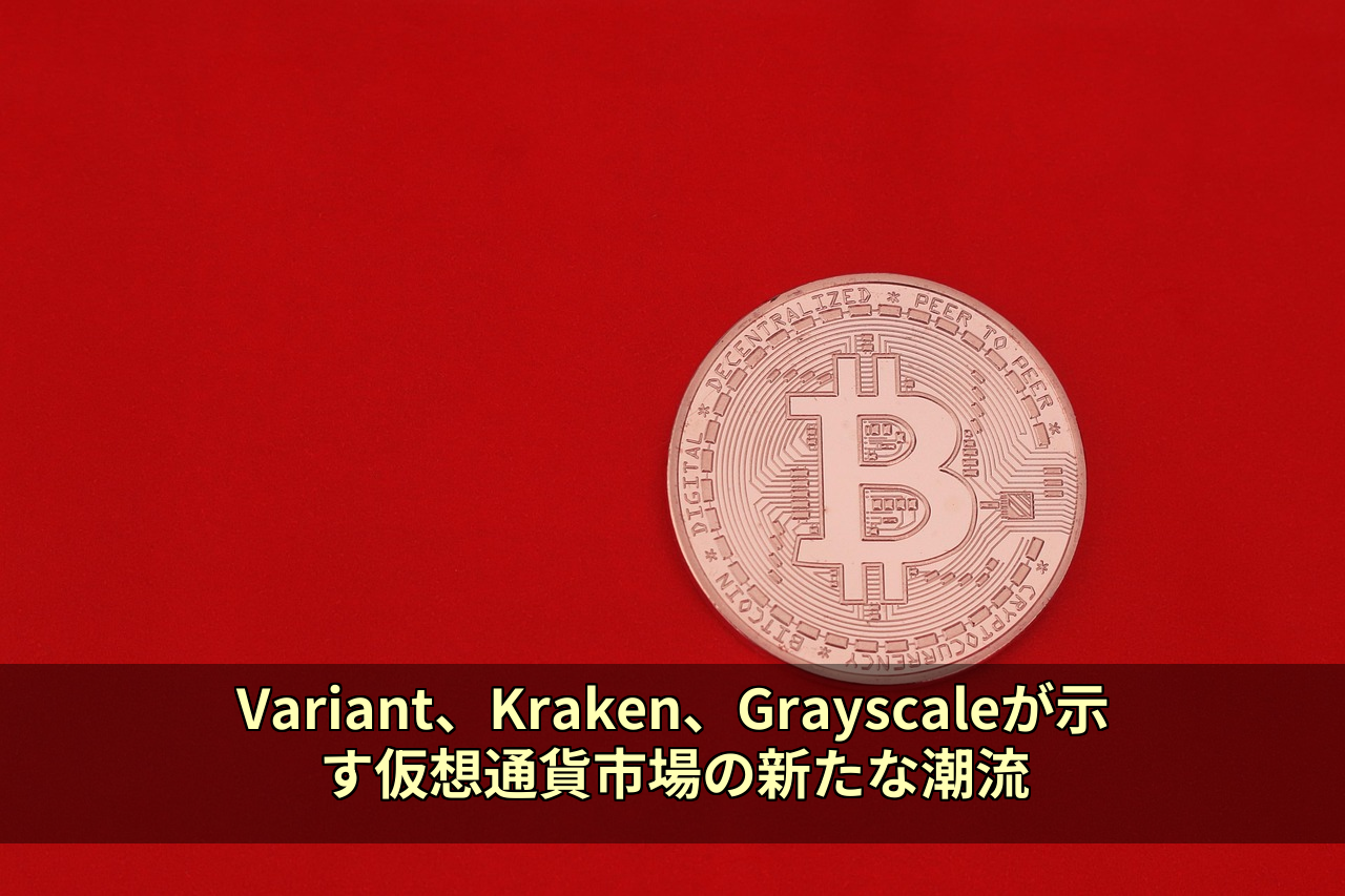 Variant、Kraken、Grayscaleが示す仮想通貨市場の新たな潮流