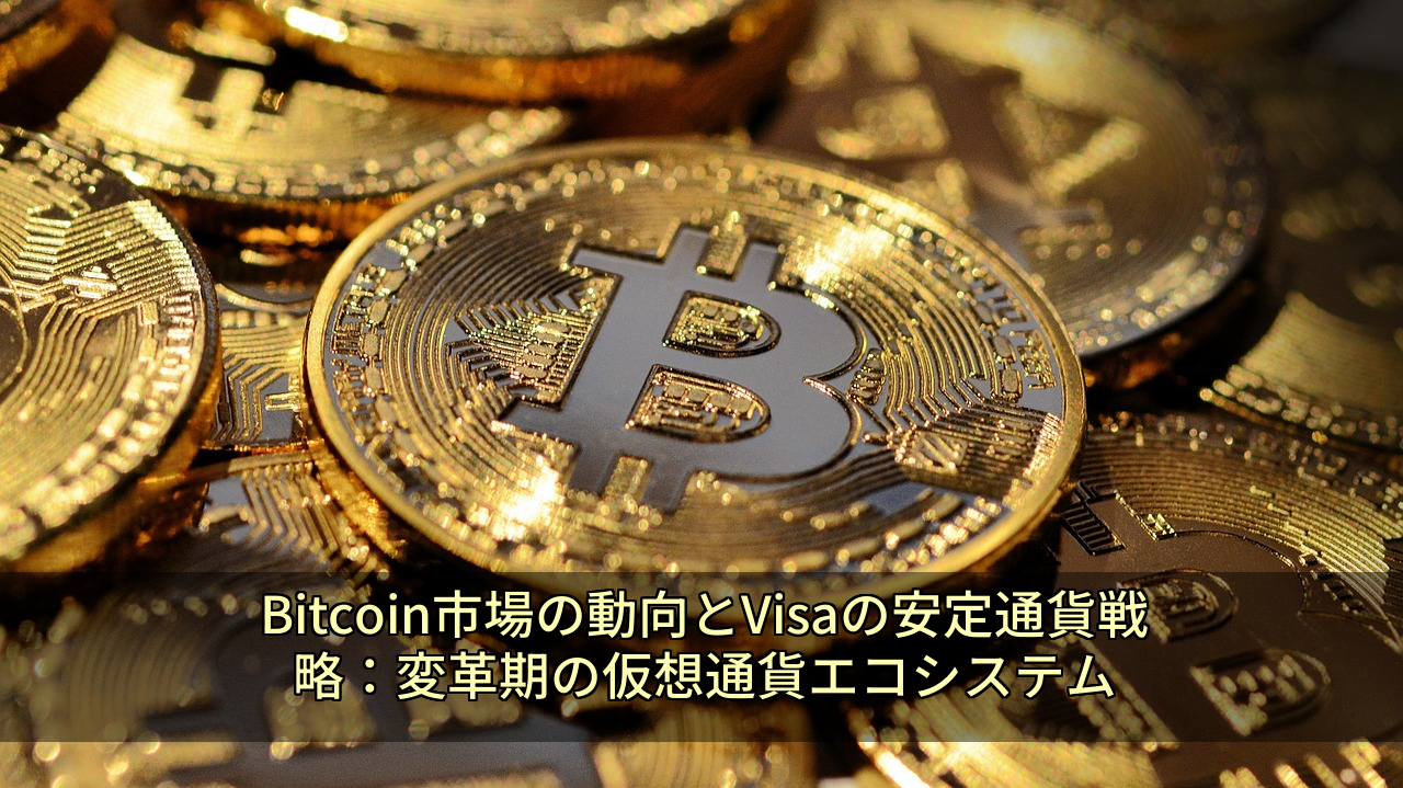 Bitcoin市場の動向とVisaの安定通貨戦略：変革期の仮想通貨エコシステム