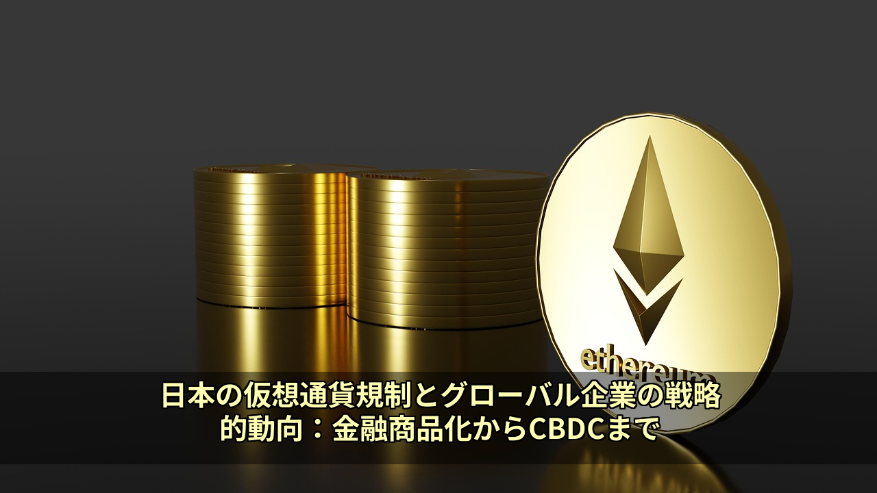 日本の仮想通貨規制とグローバル企業の戦略的動向：金融商品化からCBDCまで