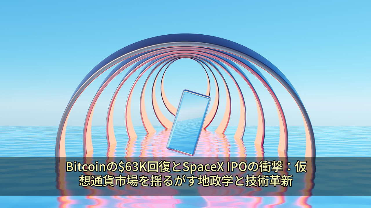 Bitcoinの$63K回復とSpaceX IPOの衝撃：仮想通貨市場を揺るがす地政学と技術革新
