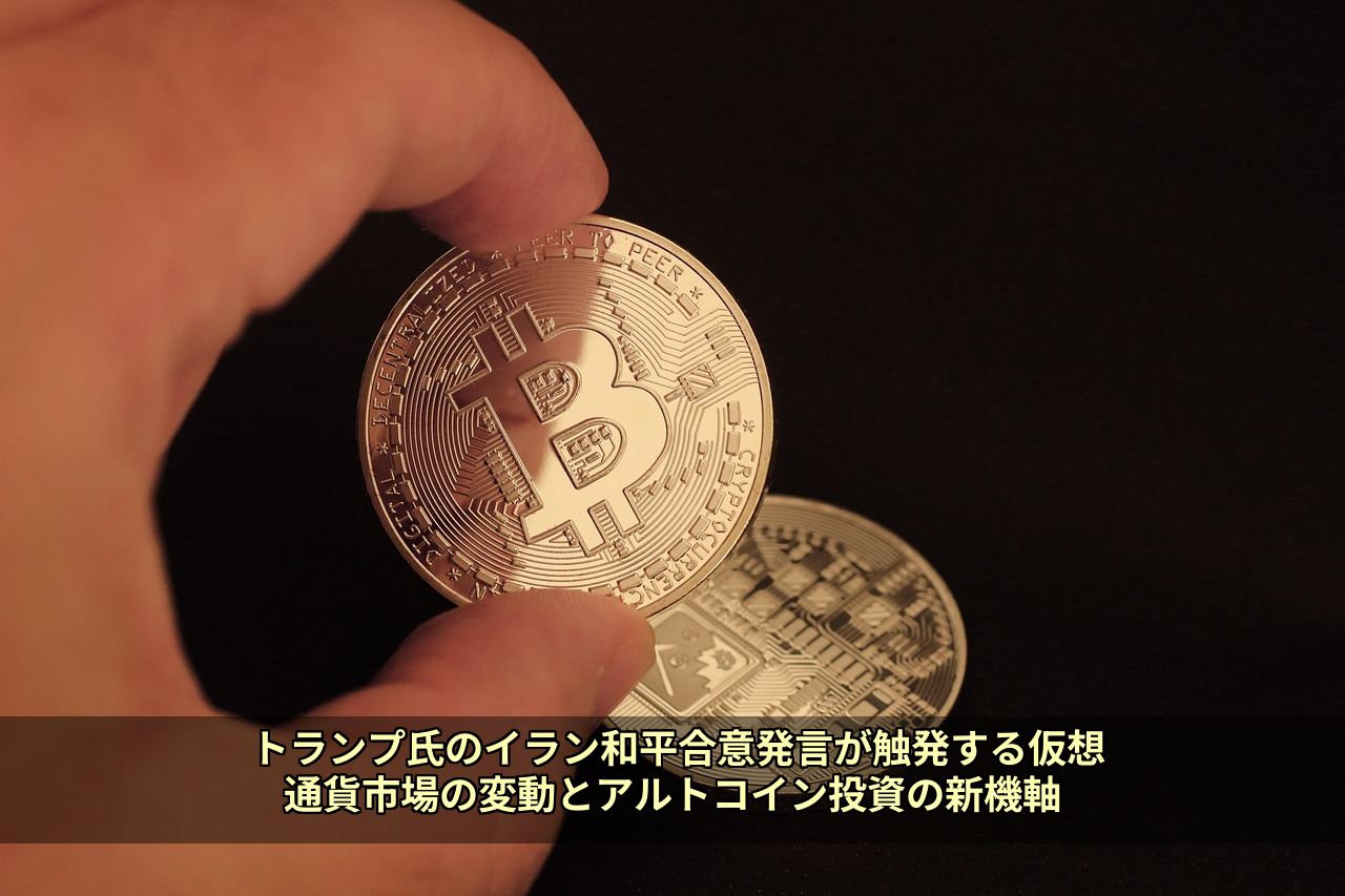 トランプ氏のイラン和平合意発言が触発する仮想通貨市場の変動とアルトコイン投資の新機軸