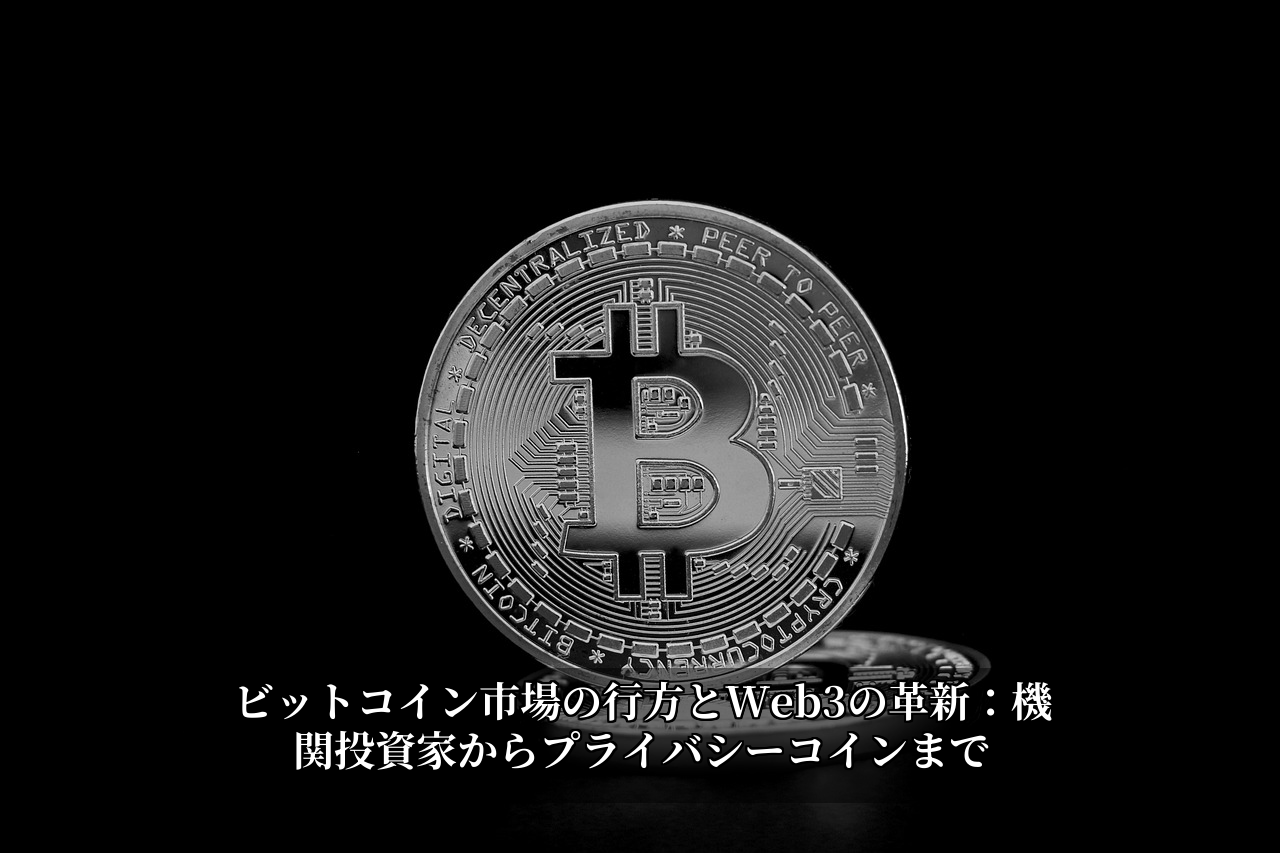 ビットコイン市場の行方とWeb3の革新：機関投資家からプライバシーコインまで