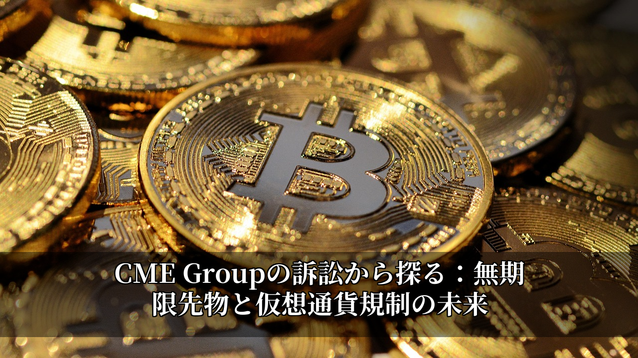 CME Groupの訴訟から探る：無期限先物と仮想通貨規制の未来