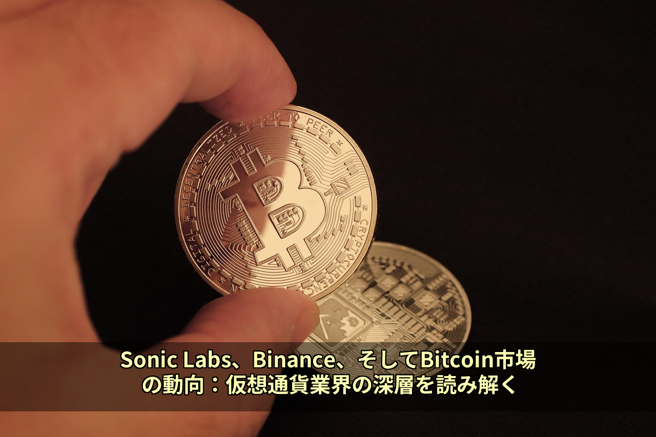 Sonic Labs、Binance、そしてBitcoin市場の動向:仮想通貨業界の深層を読み解く