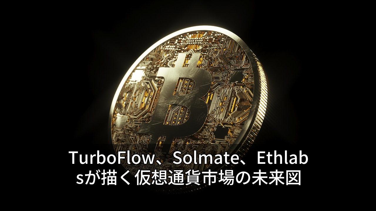 TurboFlow、Solmate、Ethlabsが描く仮想通貨市場の未来図