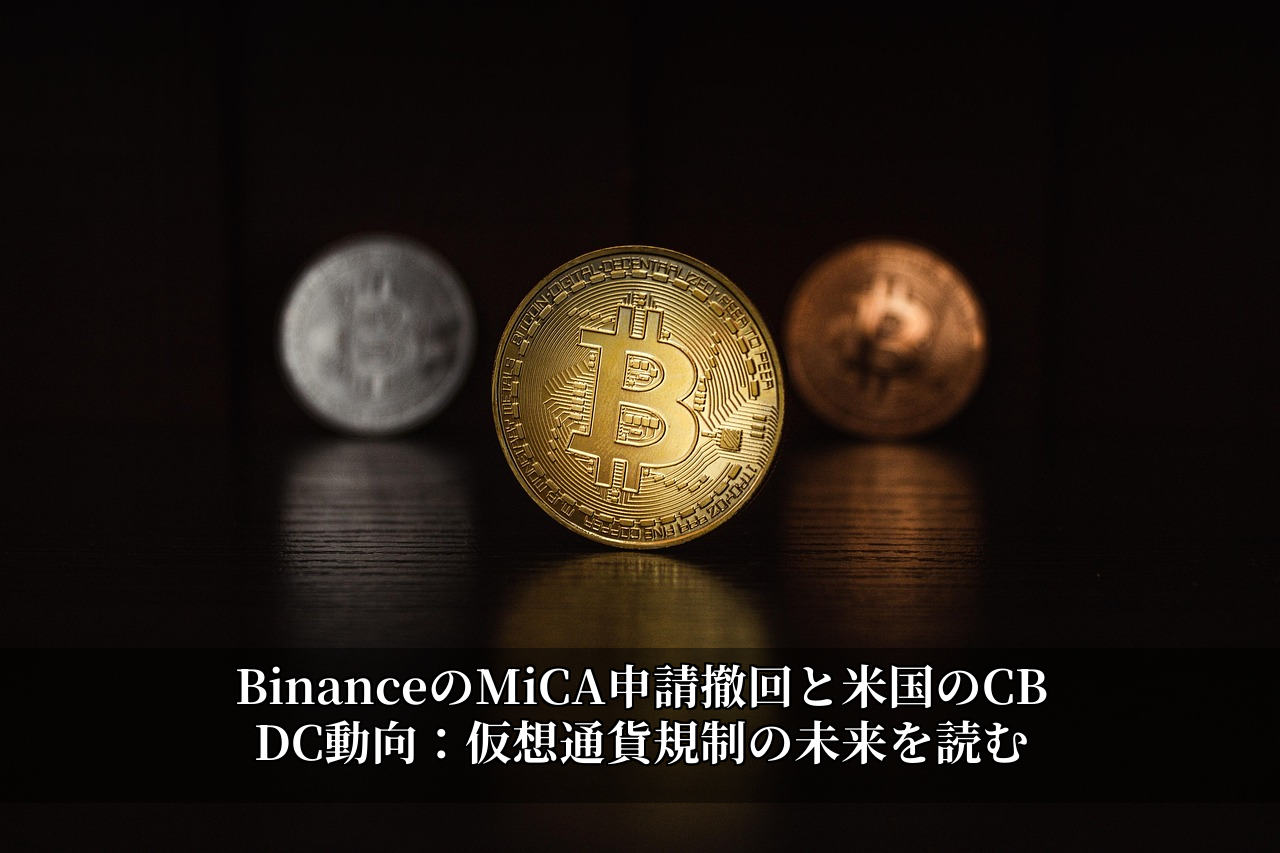 BinanceのMiCA申請撤回と米国のCBDC動向：仮想通貨規制の未来を読む