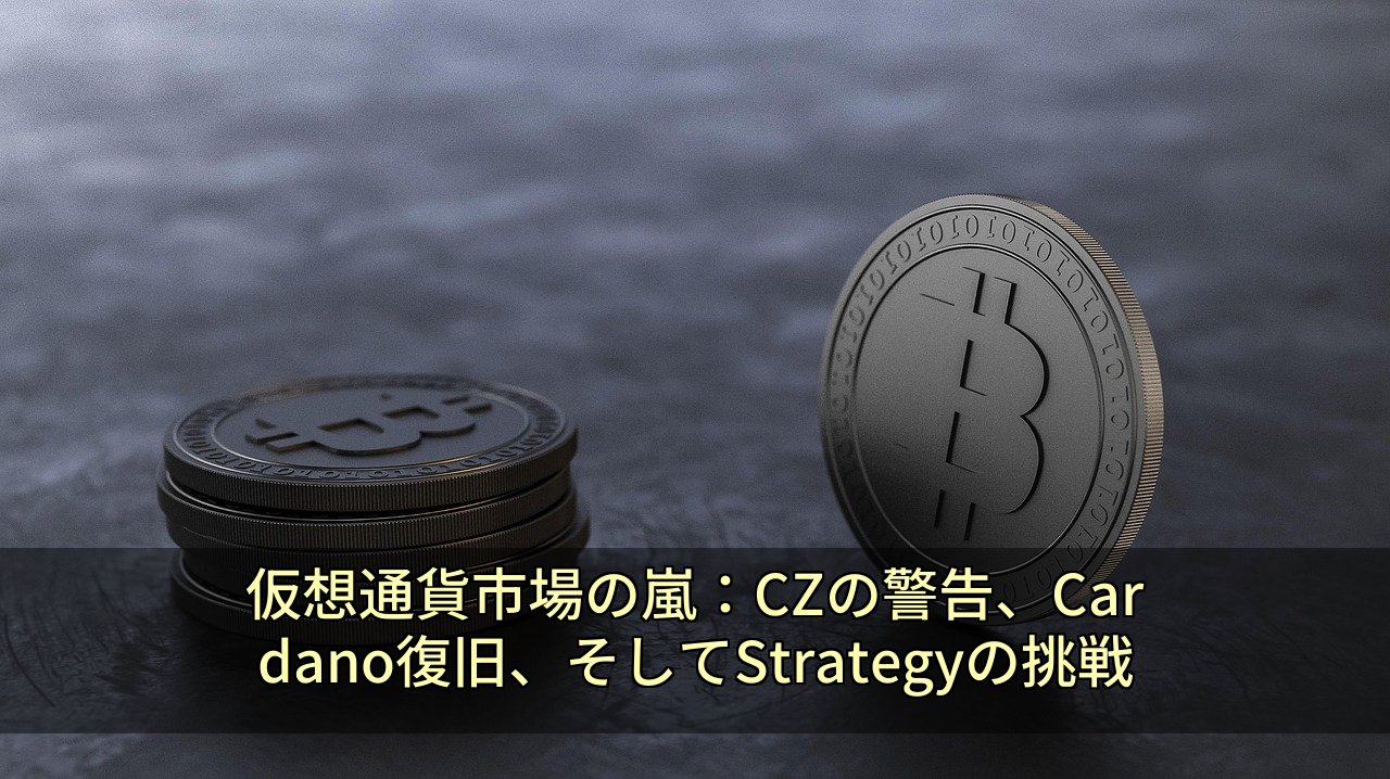 仮想通貨市場の嵐：CZの警告、Cardano復旧、そしてStrategyの挑戦