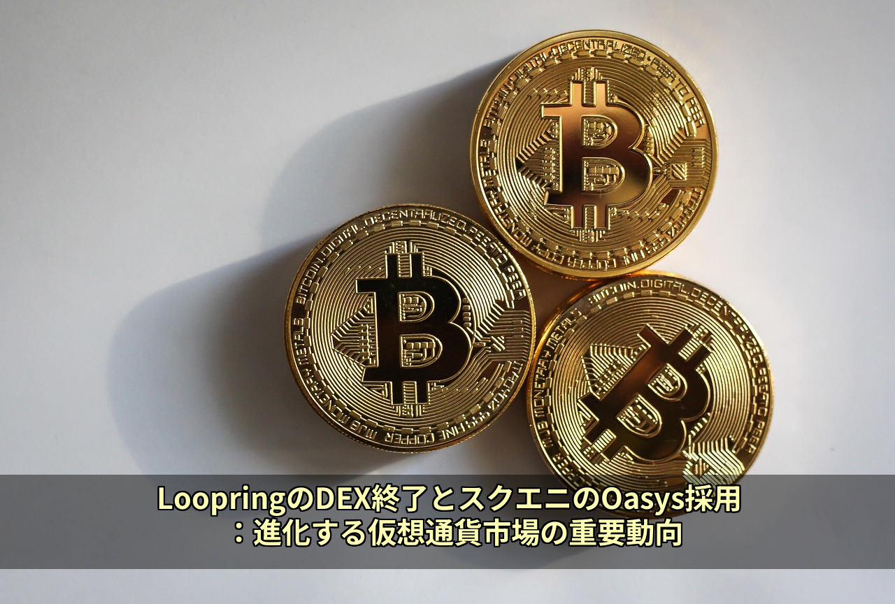 LoopringのDEX終了とスクエニのOasys採用：進化する仮想通貨市場の重要動向