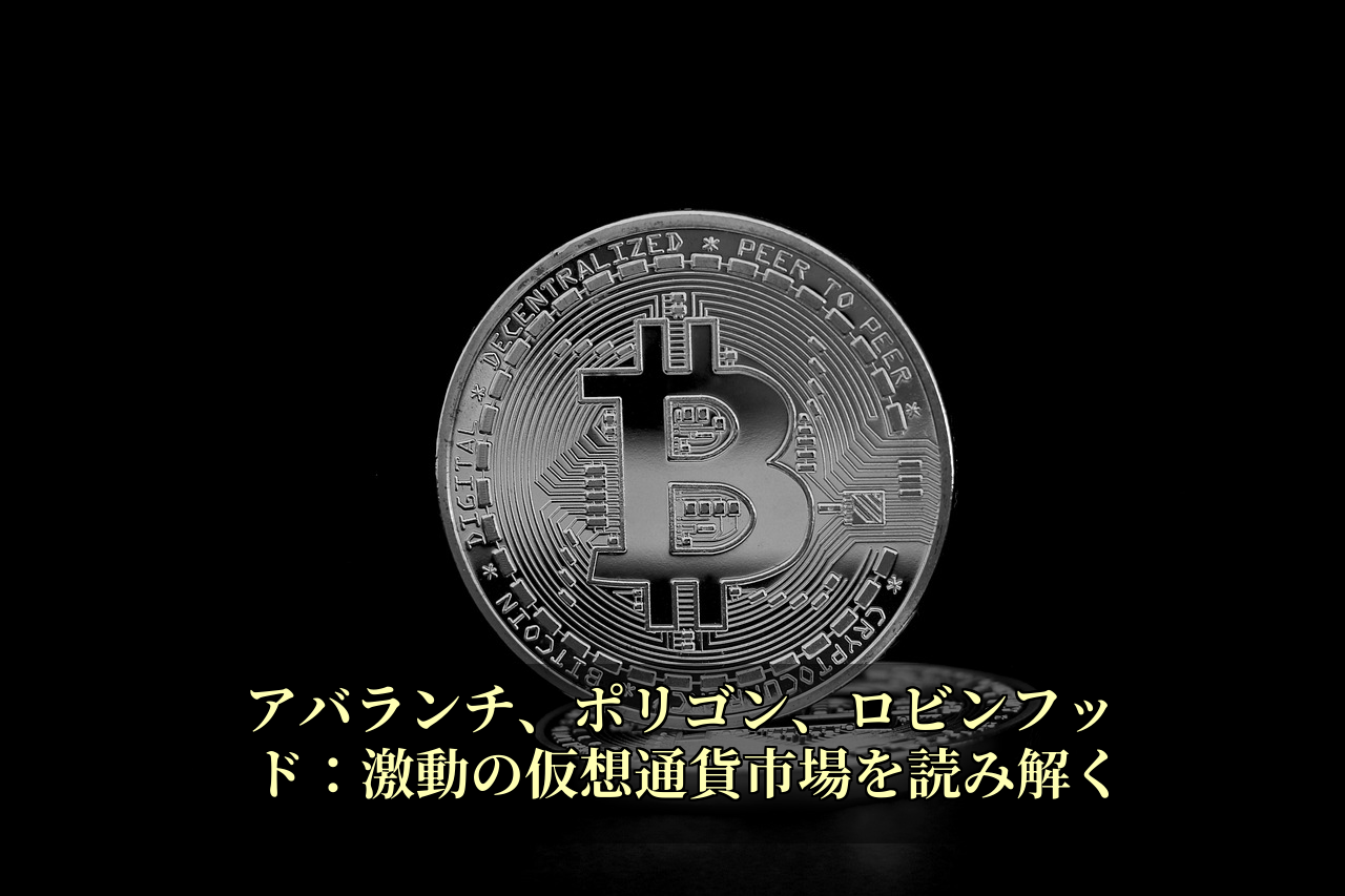 アバランチ、ポリゴン、ロビンフッド：激動の仮想通貨市場を読み解く