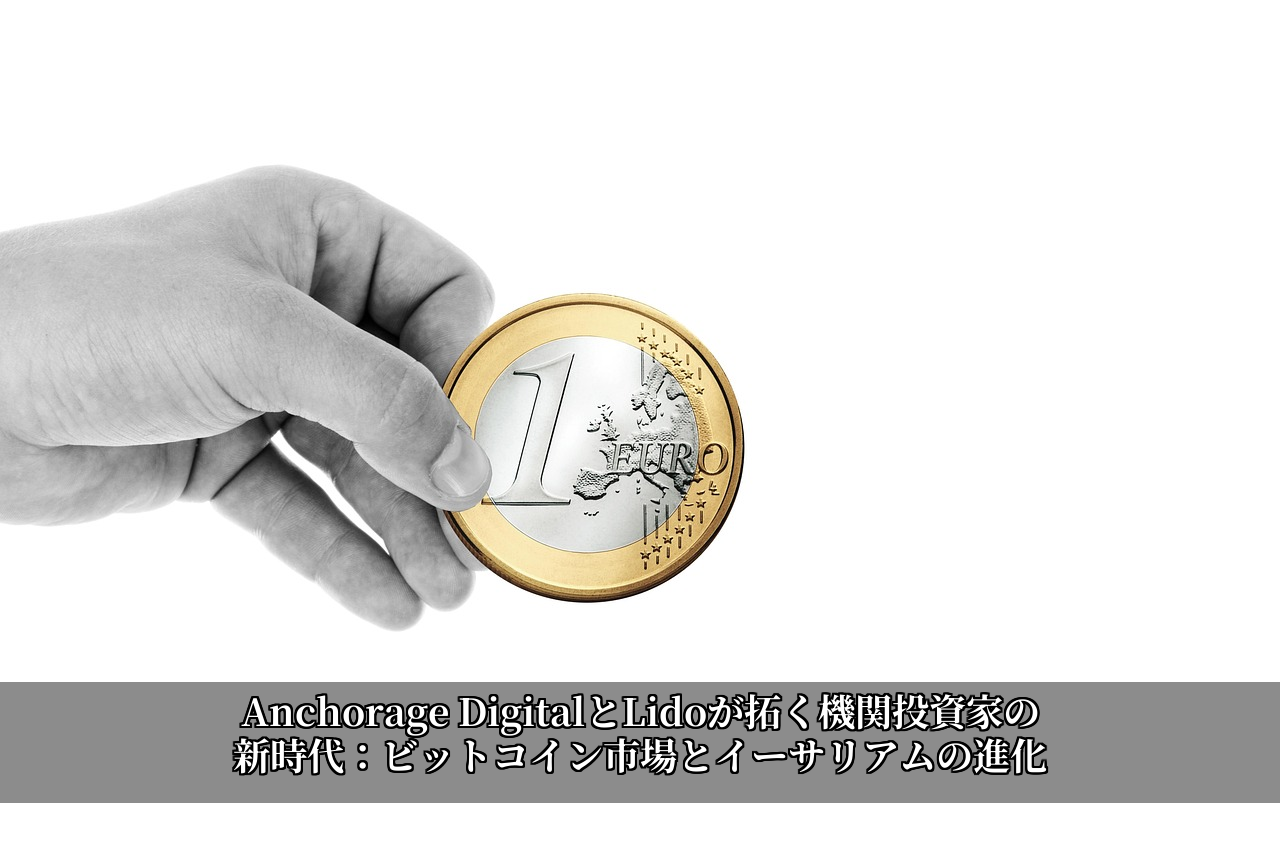 Anchorage DigitalとLidoが拓く機関投資家の新時代：ビットコイン市場とイーサリアムの進化
