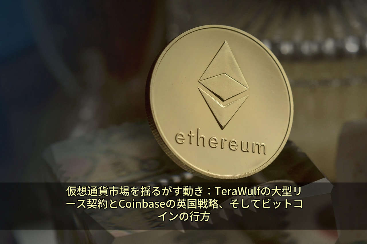 仮想通貨市場を揺るがす動き：TeraWulfの大型リース契約とCoinbaseの英国戦略、そしてビットコインの行方