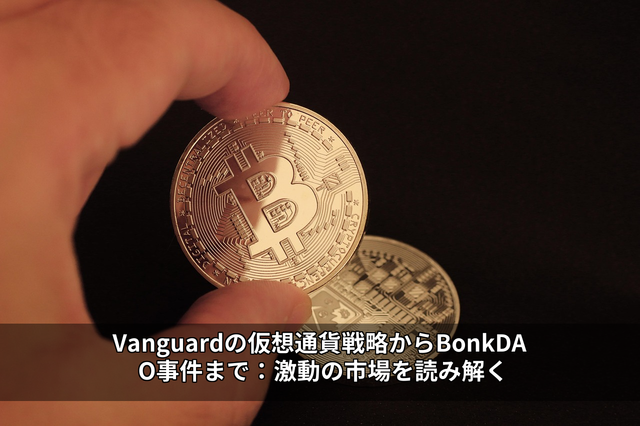 Vanguardの仮想通貨戦略からBonkDAO事件まで：激動の市場を読み解く