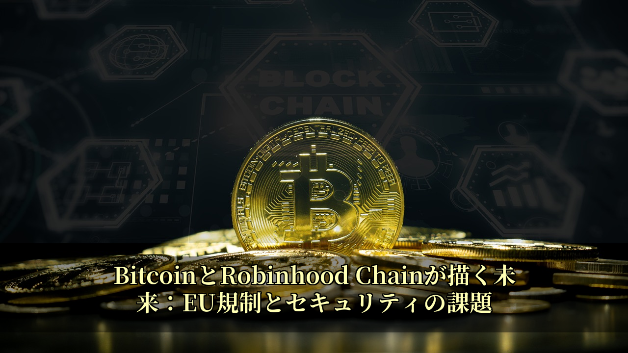 BitcoinとRobinhood Chainが描く未来：EU規制とセキュリティの課題