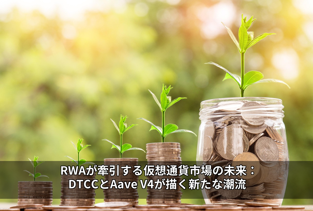 RWAが牽引する仮想通貨市場の未来:DTCCとAave V4が描く新たな潮流