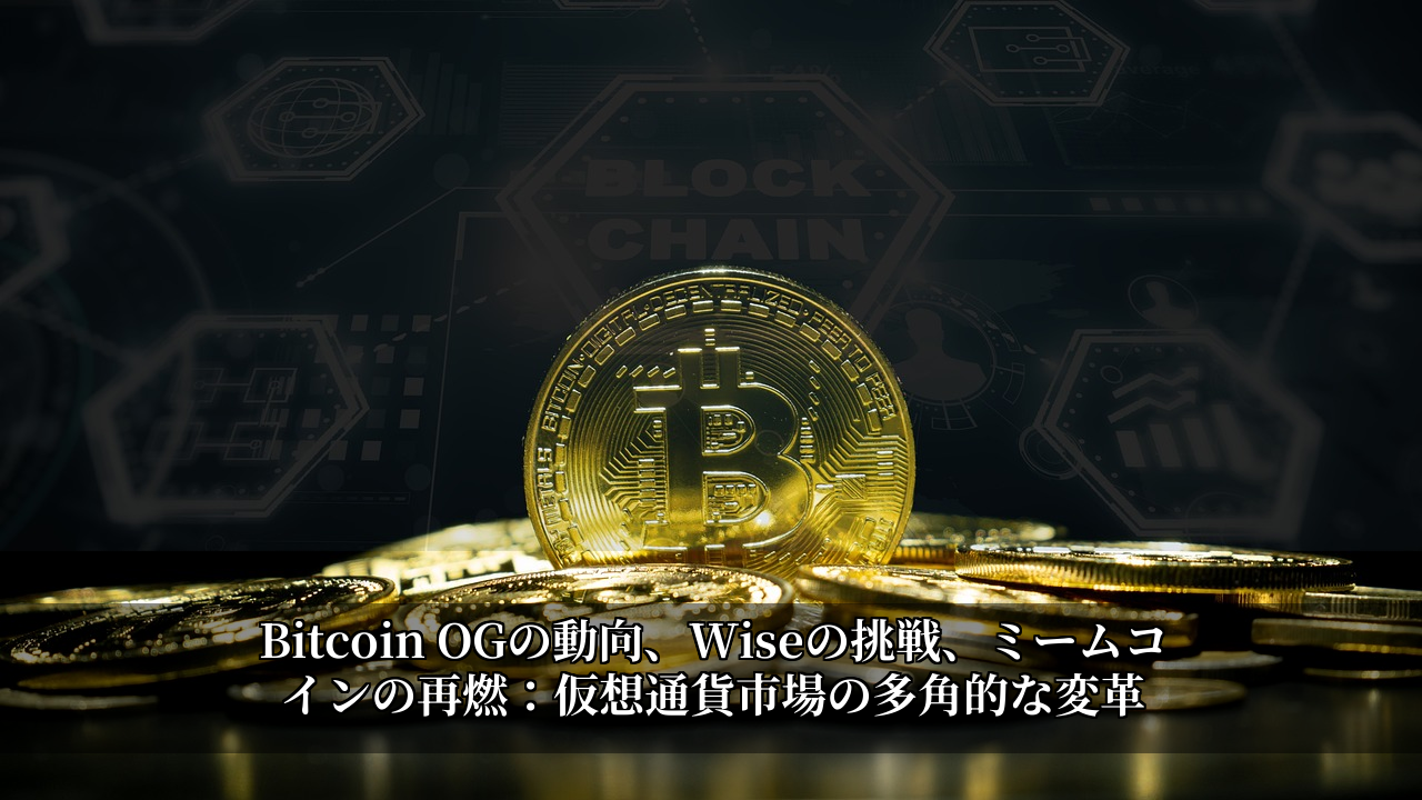 Bitcoin OGの動向、Wiseの挑戦、ミームコインの再燃：仮想通貨市場の多角的な変革