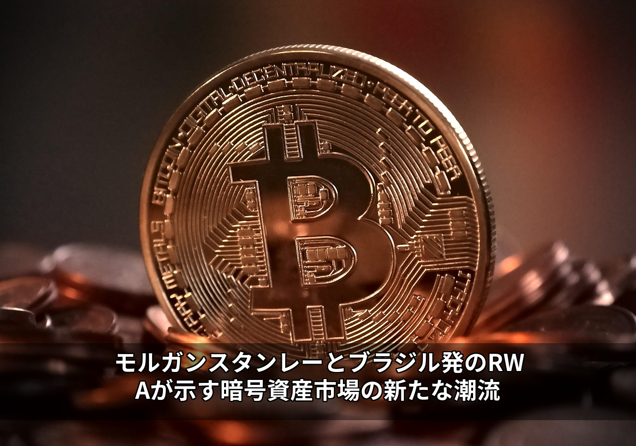 モルガンスタンレーとブラジル発のRWAが示す暗号資産市場の新たな潮流