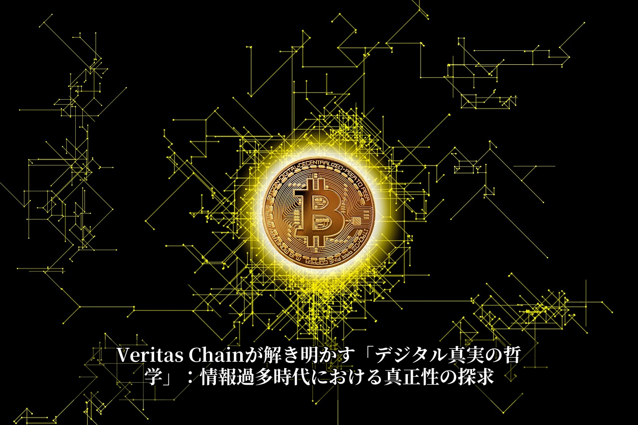 Veritas Chainが解き明かす「デジタル真実の哲学」：情報過多時代における真正性の探求