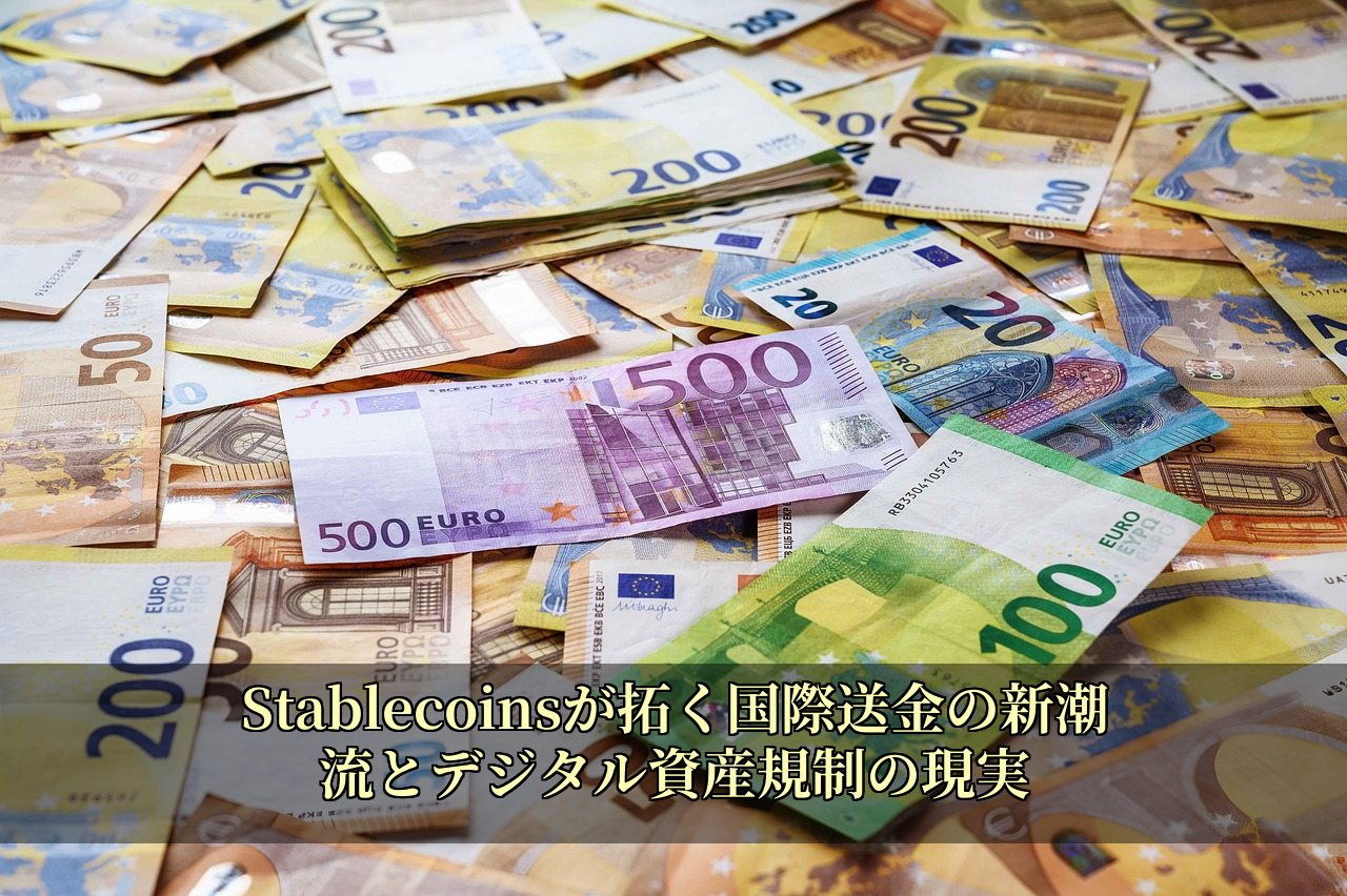 Stablecoinsが拓く国際送金の新潮流とデジタル資産規制の現実