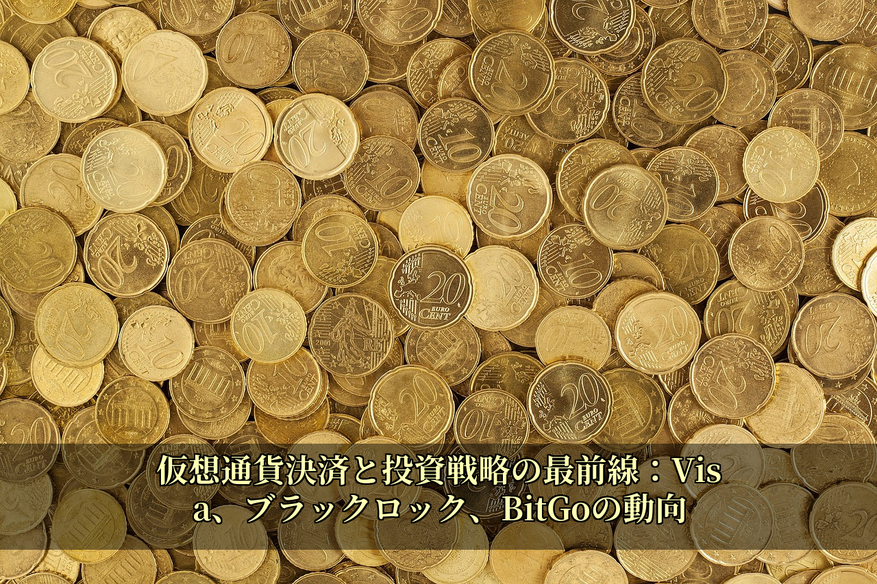 仮想通貨決済と投資戦略の最前線：Visa、ブラックロック、BitGoの動向
