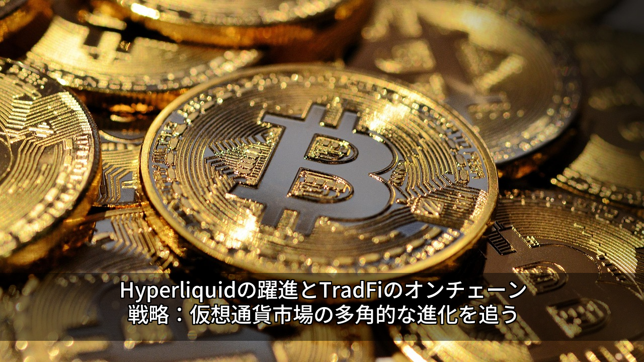 Hyperliquidの躍進とTradFiのオンチェーン戦略：仮想通貨市場の多角的な進化を追う