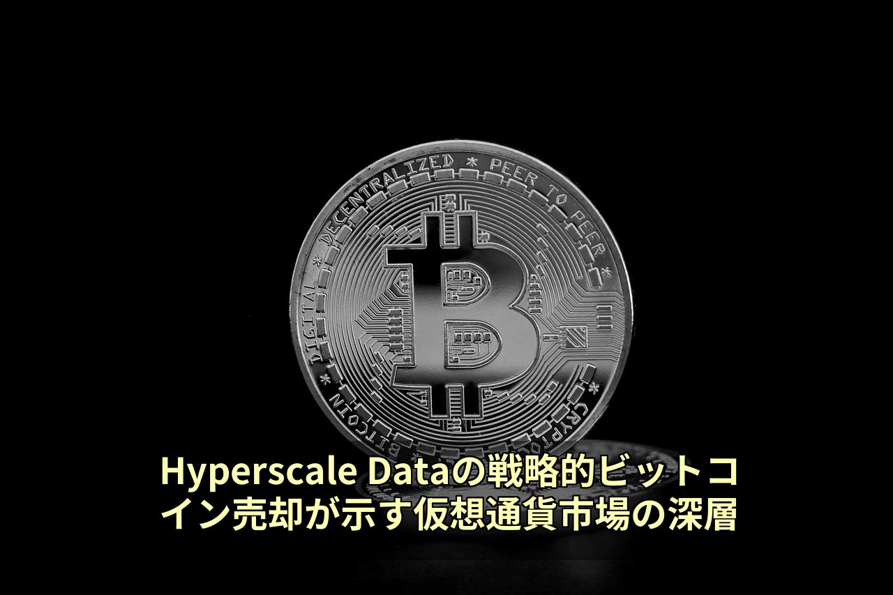 Hyperscale Dataの戦略的ビットコイン売却が示す仮想通貨市場の深層