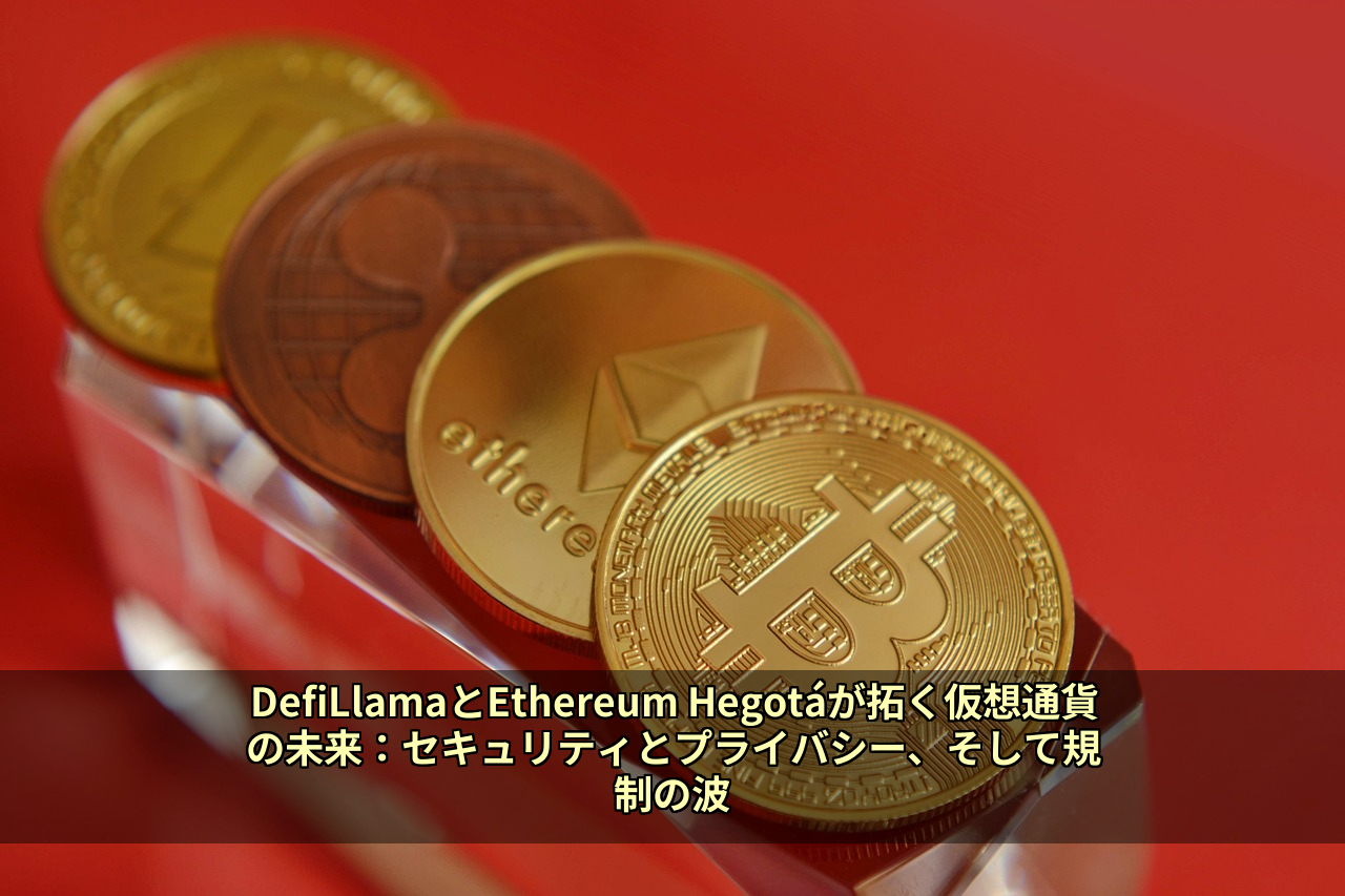 DefiLlamaとEthereum Hegotáが拓く仮想通貨の未来:セキュリティとプライバシー、そして規制の波