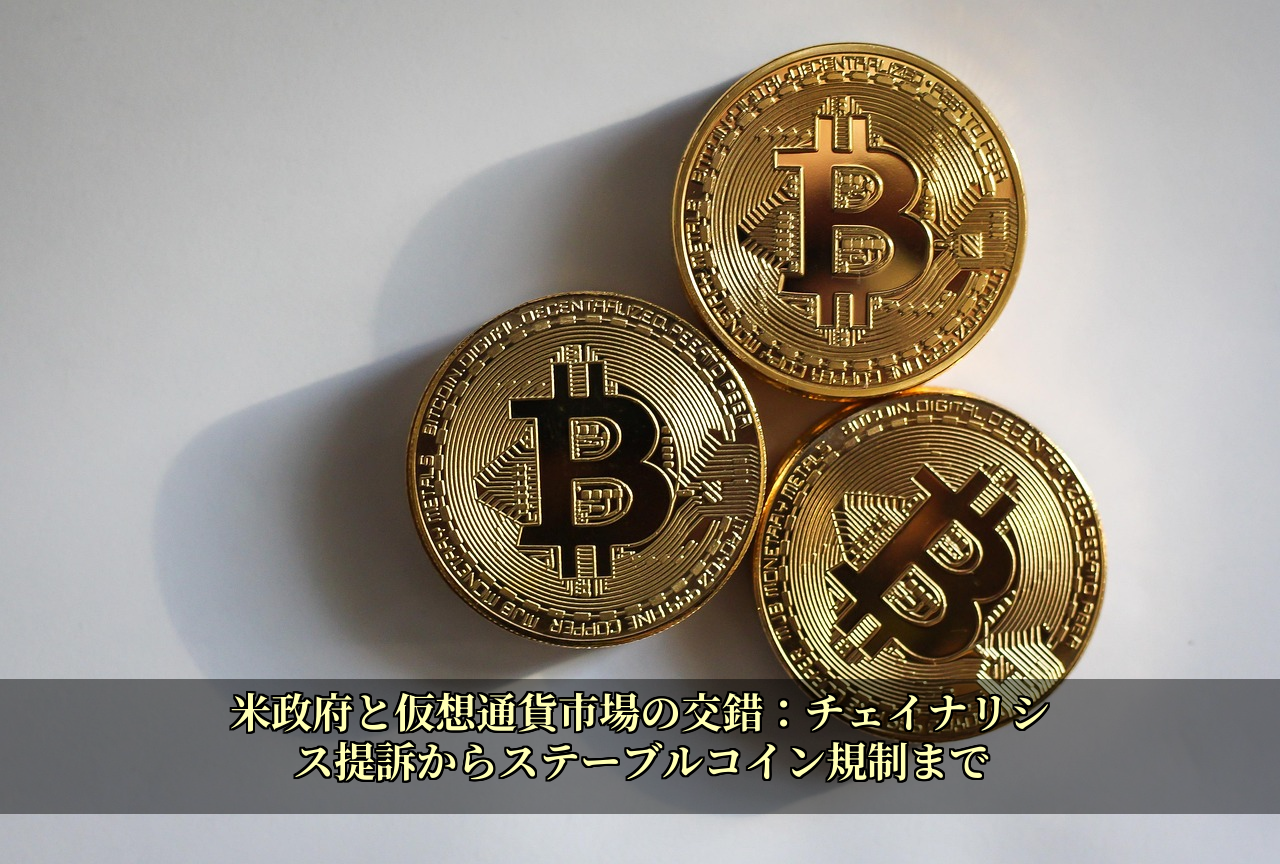 米政府と仮想通貨市場の交錯：チェイナリシス提訴からステーブルコイン規制まで