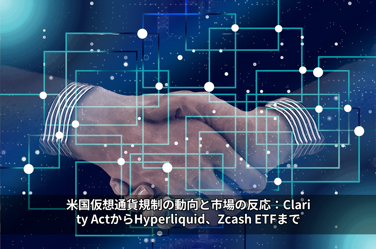 米国仮想通貨規制の動向と市場の反応:Clarity ActからHyperliquid、Zcash ETFまで