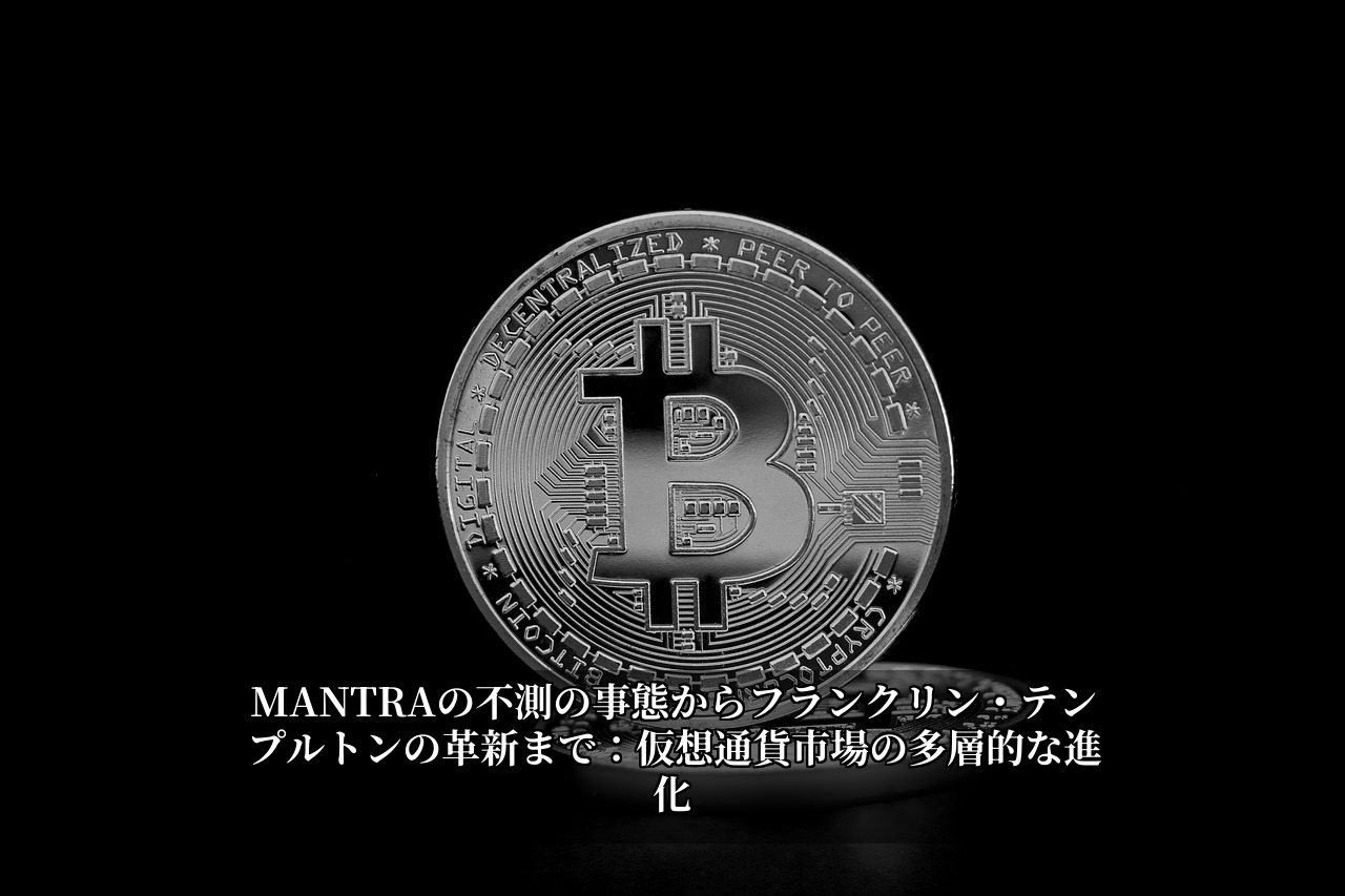 MANTRAの不測の事態からフランクリン・テンプルトンの革新まで：仮想通貨市場の多層的な進化