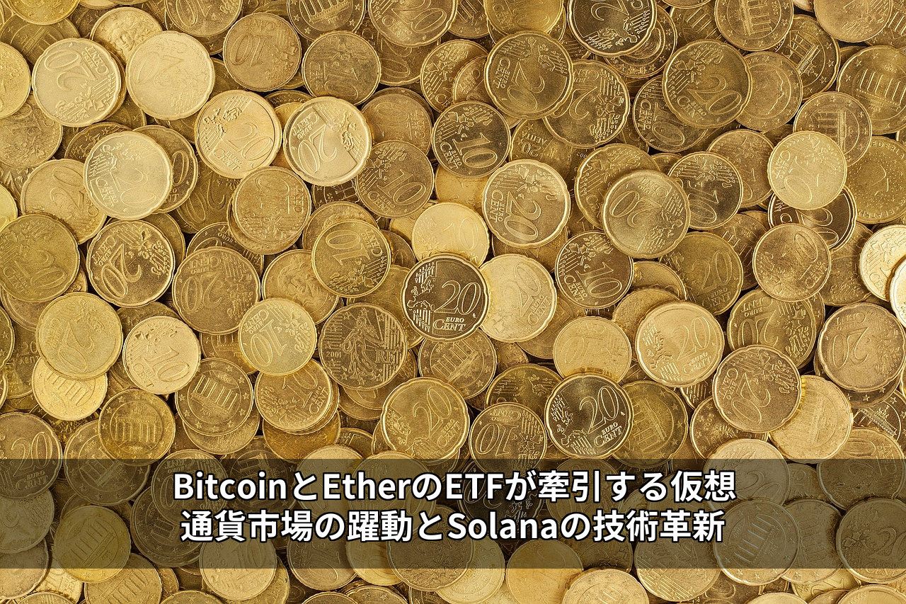 BitcoinとEtherのETFが牽引する仮想通貨市場の躍動とSolanaの技術革新
