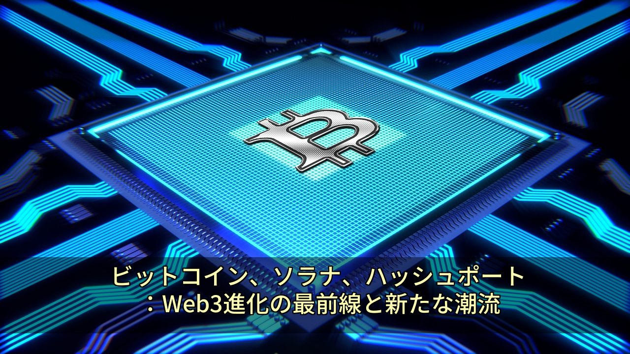 ビットコイン、ソラナ、ハッシュポート:Web3進化の最前線と新たな潮流
