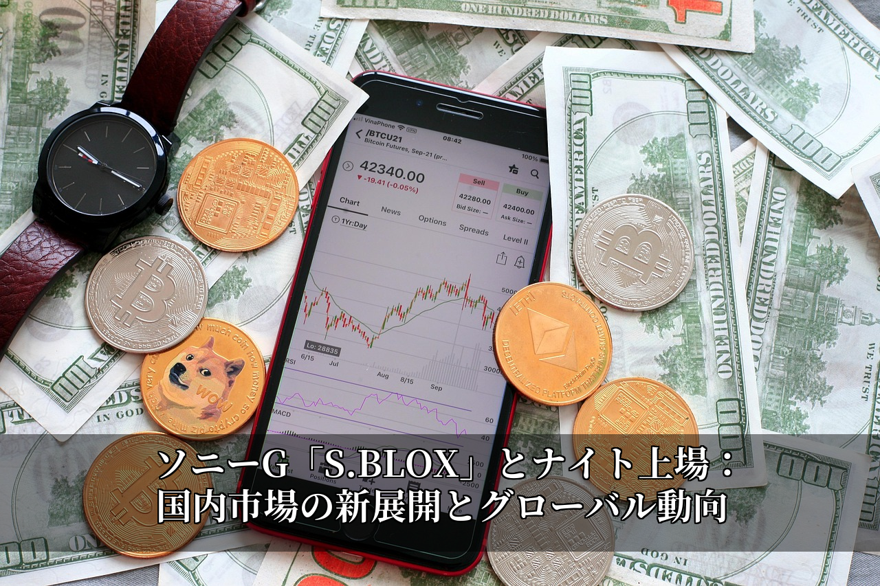 ソニーG「S.BLOX」とナイト上場：国内市場の新展開とグローバル動向