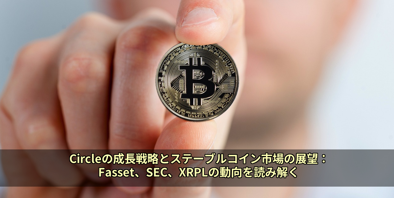 Circleの成長戦略とステーブルコイン市場の展望：Fasset、SEC、XRPLの動向を読み解く