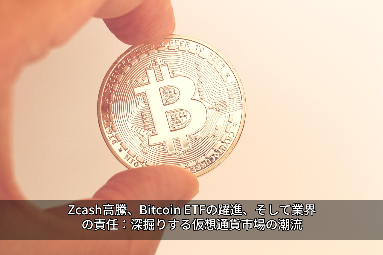 Zcash高騰、Bitcoin ETFの躍進、そして業界の責任：深掘りする仮想通貨市場の潮流
