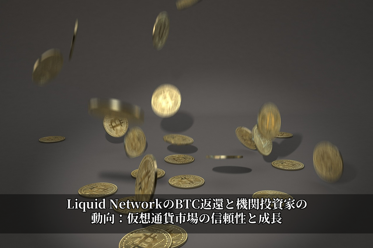 Liquid NetworkのBTC返還と機関投資家の動向：仮想通貨市場の信頼性と成長