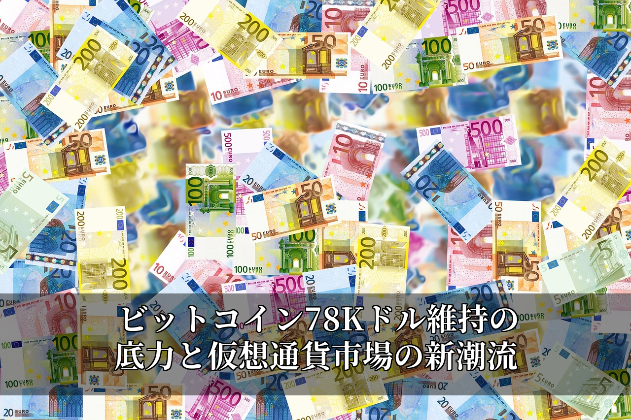 ビットコイン78Kドル維持の底力と仮想通貨市場の新潮流
