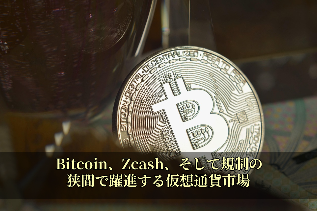 Bitcoin、Zcash、そして規制の狭間で躍進する仮想通貨市場