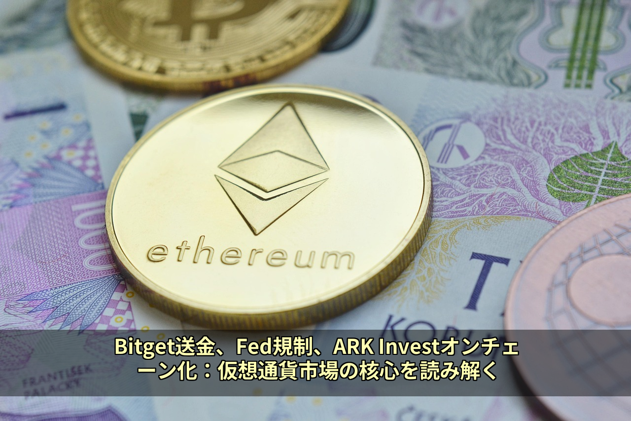 Bitget送金、Fed規制、ARK Investオンチェーン化：仮想通貨市場の核心を読み解く