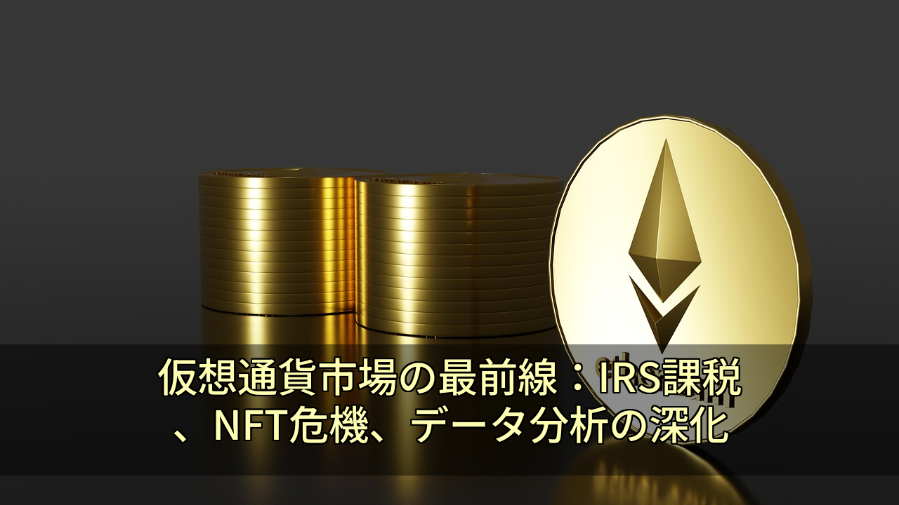 仮想通貨市場の最前線：IRS課税、NFT危機、データ分析の深化