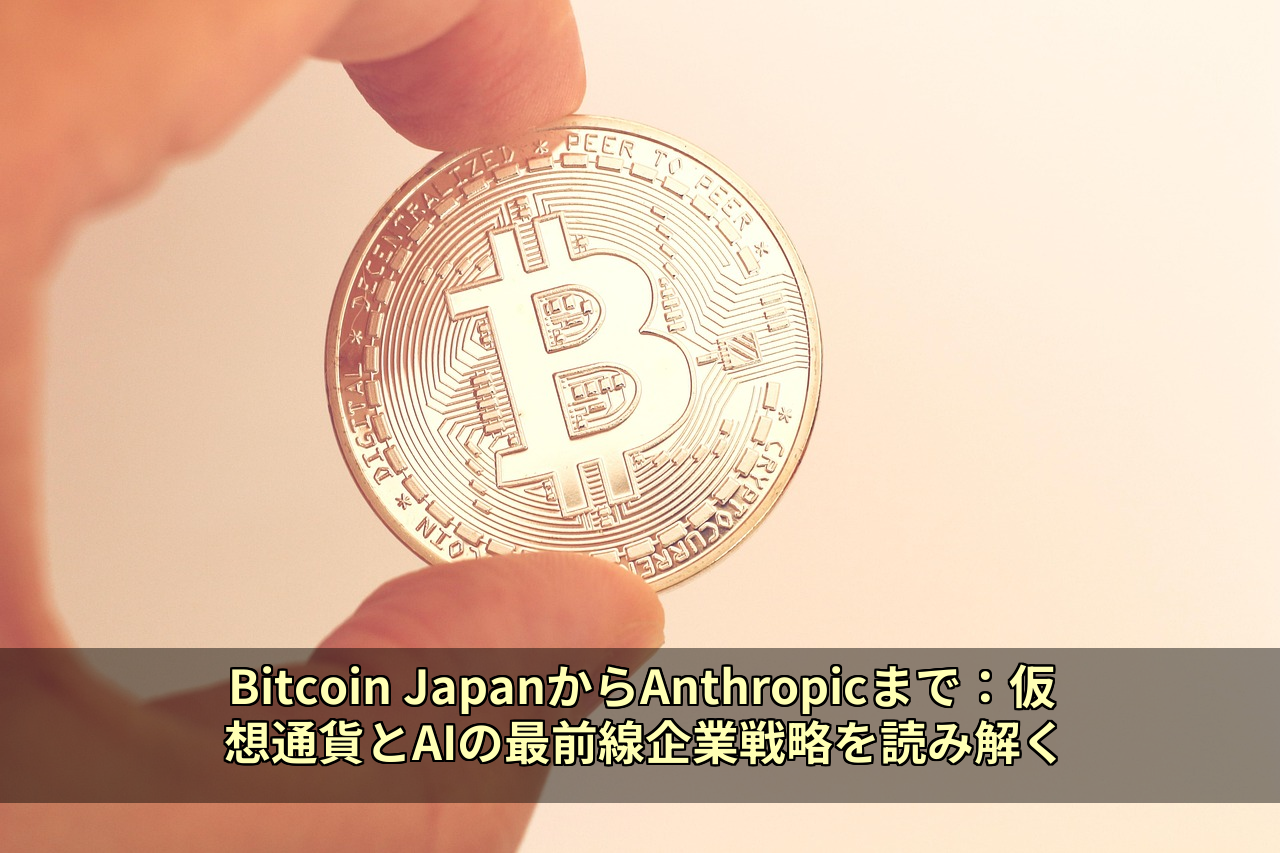 Bitcoin JapanからAnthropicまで：仮想通貨とAIの最前線企業戦略を読み解く