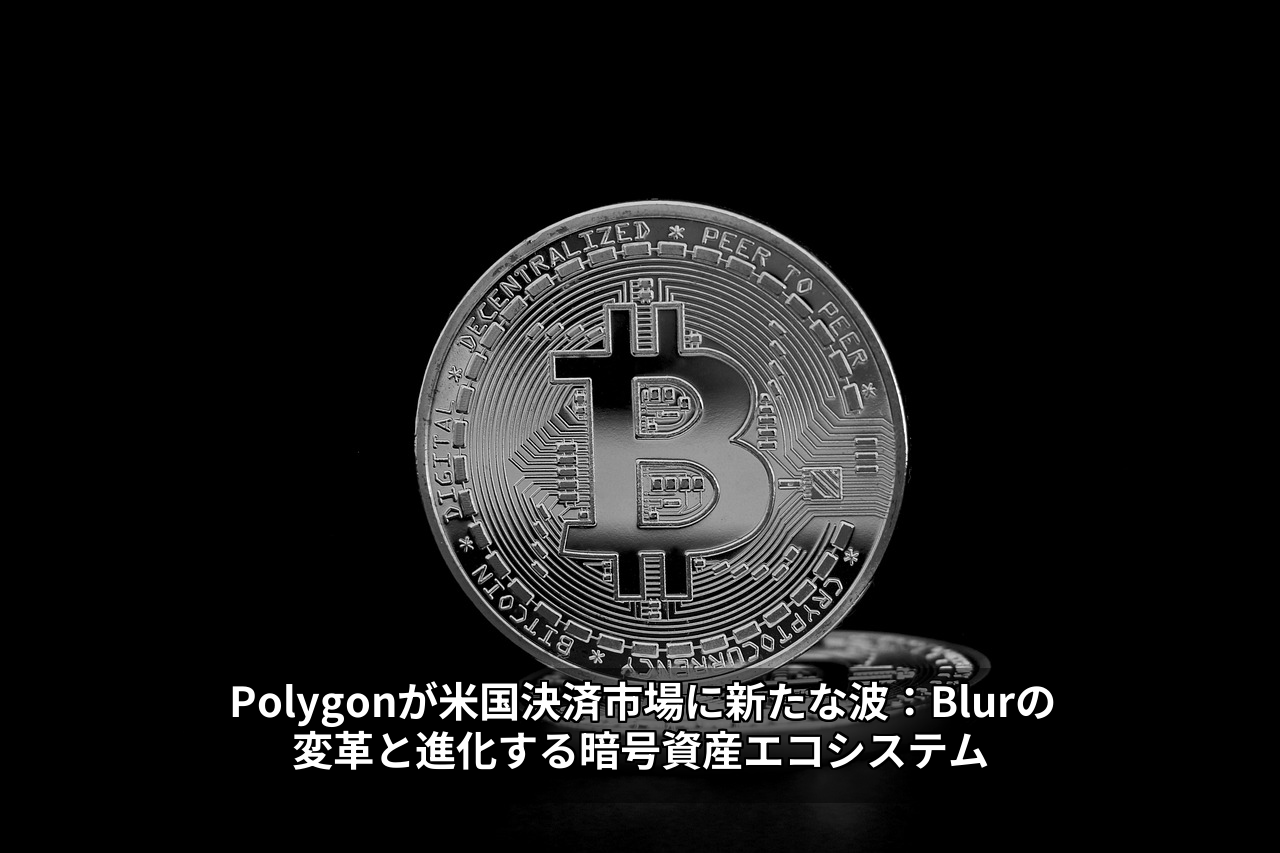 Polygonが米国決済市場に新たな波：Blurの変革と進化する暗号資産エコシステム