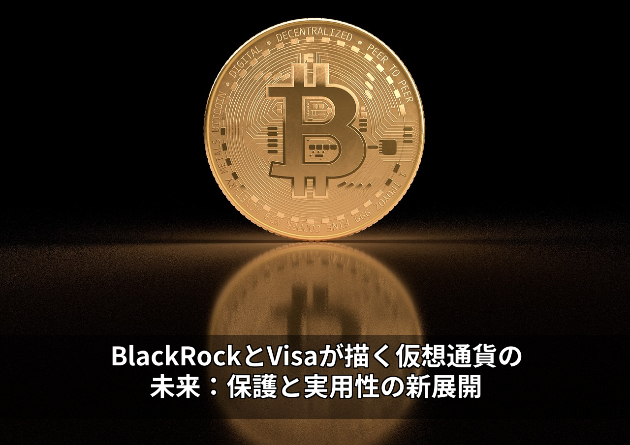 BlackRockとVisaが描く仮想通貨の未来：保護と実用性の新展開